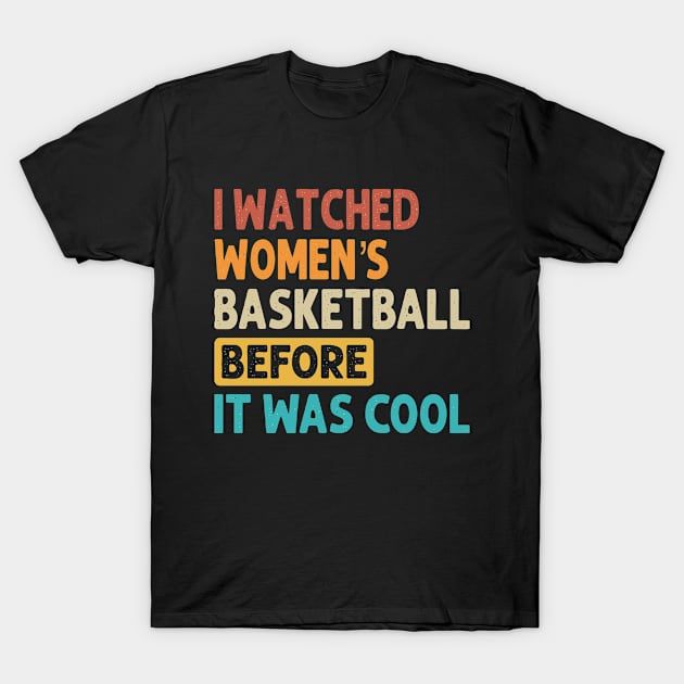 I Watched Women's Basketball Before It Was Cool T-Shirt by TopChoiceTees